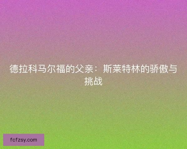 德拉科马尔福的父亲：斯莱特林的骄傲与挑战